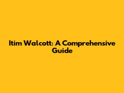 Itim Walcott: A Comprehensive Guide