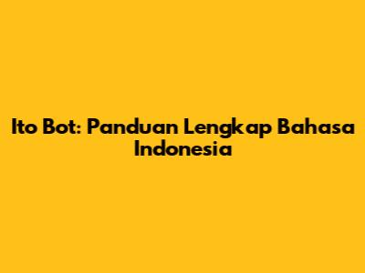 Ito Bot: Panduan Lengkap Bahasa Indonesia
