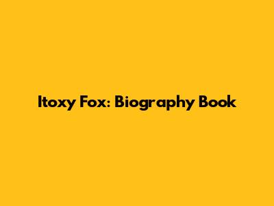 Itoxy Fox: Biography Book