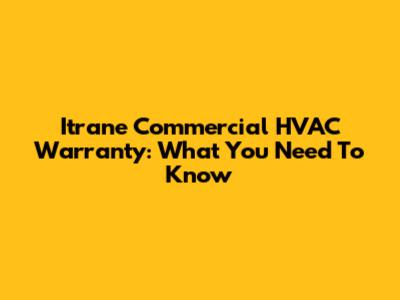 Itrane Commercial HVAC Warranty: What You Need To Know