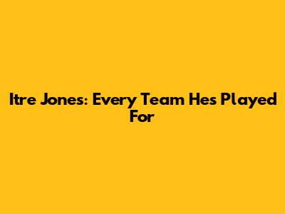 Itre Jones: Every Team He's Played For