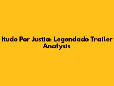 Itudo Por Justia: Legendado Trailer Analysis