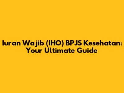 Iuran Wajib (IHO) BPJS Kesehatan: Your Ultimate Guide