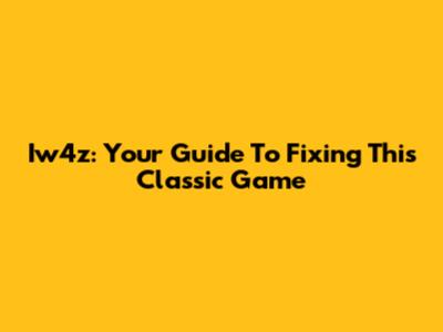 Iw4z: Your Guide To Fixing This Classic Game