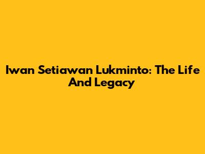 Iwan Setiawan Lukminto: The Life And Legacy