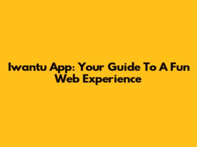 Iwantu App: Your Guide To A Fun Web Experience