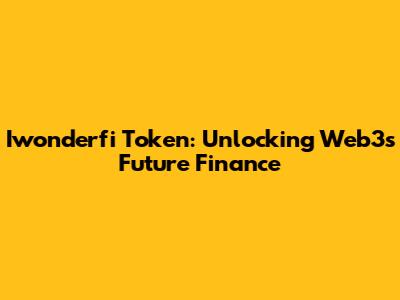 Iwonderfi Token: Unlocking Web3's Future Finance