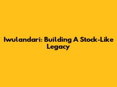Iwulandari: Building A Stock-Like Legacy