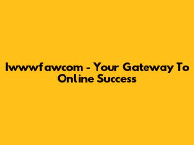 Iwwwfawcom - Your Gateway To Online Success
