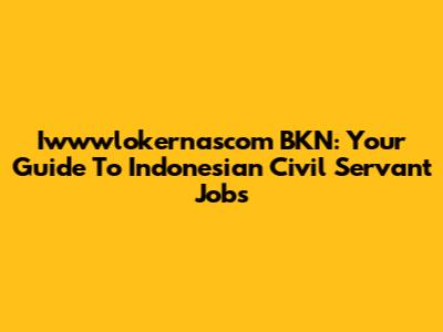Iwwwlokernascom BKN: Your Guide To Indonesian Civil Servant Jobs