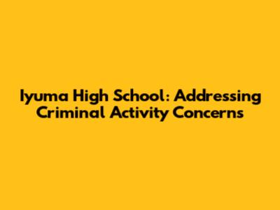 Iyuma High School: Addressing Criminal Activity Concerns