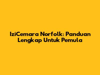 IziCemara Norfolk: Panduan Lengkap Untuk Pemula