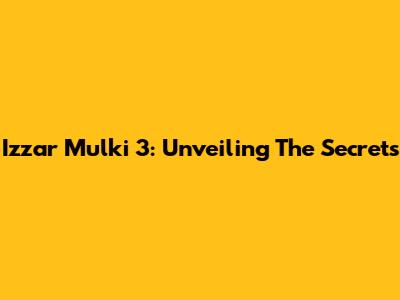 Izzar Mulki 3: Unveiling The Secrets