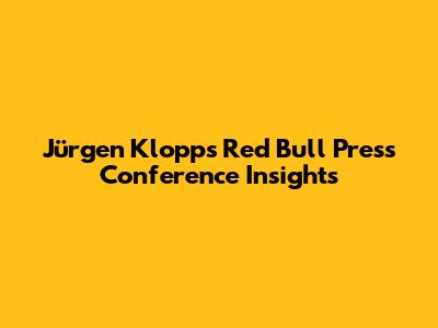 Jürgen Klopp's Red Bull Press Conference Insights
