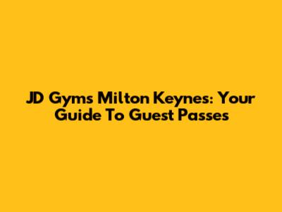 JD Gyms Milton Keynes: Your Guide To Guest Passes