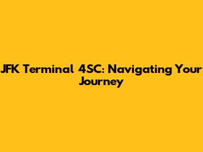 JFK Terminal 4SC: Navigating Your Journey