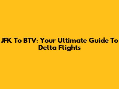 JFK To BTV: Your Ultimate Guide To Delta Flights