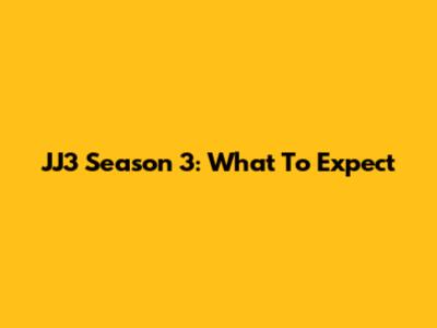 JJ3 Season 3: What To Expect