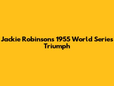 Jackie Robinson's 1955 World Series Triumph