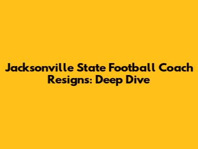 Jacksonville State Football Coach Resigns: Deep Dive