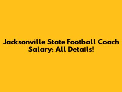 Jacksonville State Football Coach Salary: All Details!