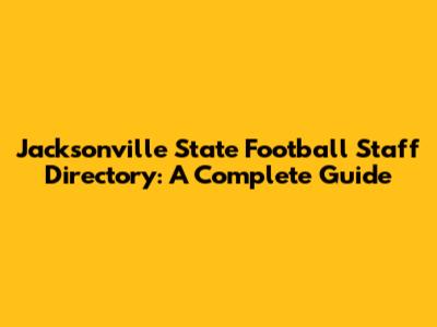 Jacksonville State Football Staff Directory: A Complete Guide