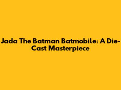 Jada The Batman Batmobile: A Die-Cast Masterpiece