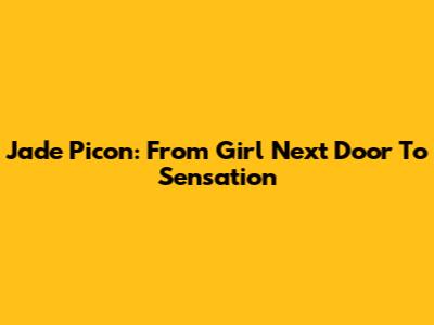 Jade Picon: From Girl Next Door To Sensation