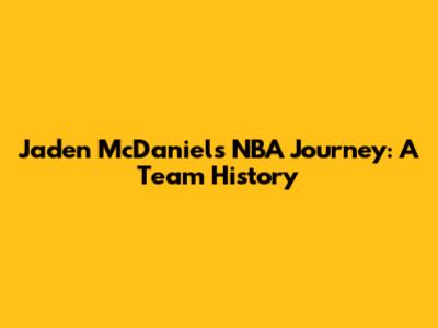 Jaden McDaniels' NBA Journey: A Team History