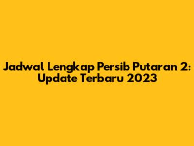 Jadwal Lengkap Persib Putaran 2: Update Terbaru 2023