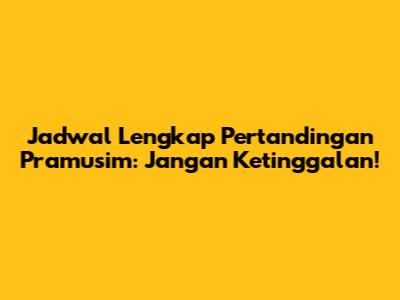 Jadwal Lengkap Pertandingan Pramusim: Jangan Ketinggalan!