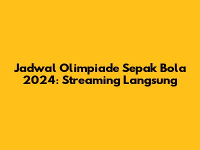Jadwal Olimpiade Sepak Bola 2024: Streaming Langsung