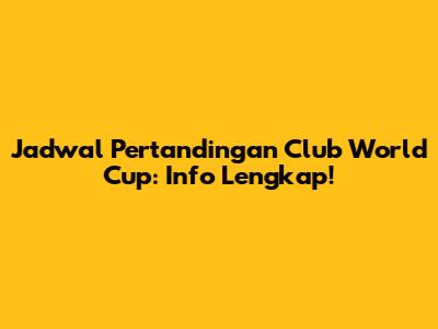Jadwal Pertandingan Club World Cup: Info Lengkap!
