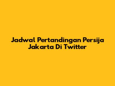 Jadwal Pertandingan Persija Jakarta Di Twitter