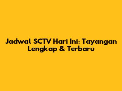 Jadwal SCTV Hari Ini: Tayangan Lengkap & Terbaru
