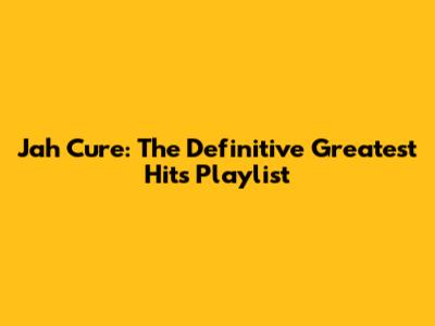 Jah Cure: The Definitive Greatest Hits Playlist