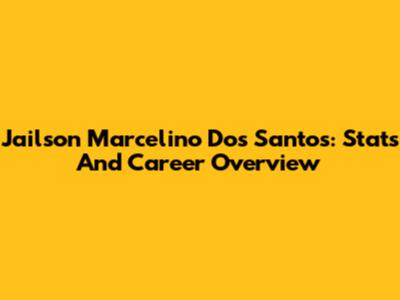 Jailson Marcelino Dos Santos: Stats And Career Overview