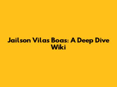 Jailson Vilas Boas: A Deep Dive Wiki