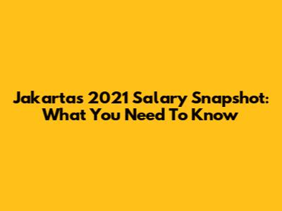 Jakarta's 2021 Salary Snapshot: What You Need To Know