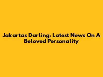 Jakarta's Darling: Latest News On A Beloved Personality