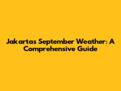 Jakarta's September Weather: A Comprehensive Guide