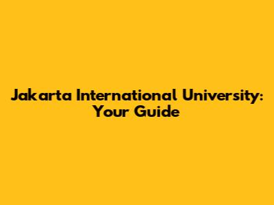 Jakarta International University: Your Guide