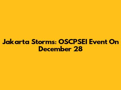 Jakarta Storms: OSCPSEI Event On December 28