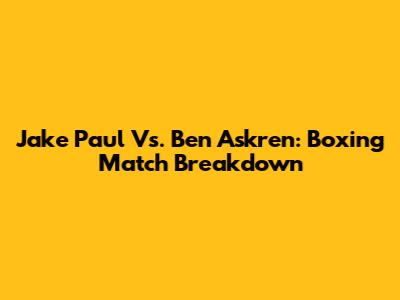 Jake Paul Vs. Ben Askren: Boxing Match Breakdown
