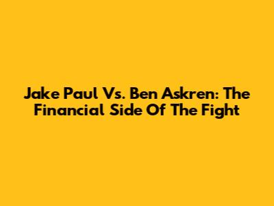 Jake Paul Vs. Ben Askren: The Financial Side Of The Fight