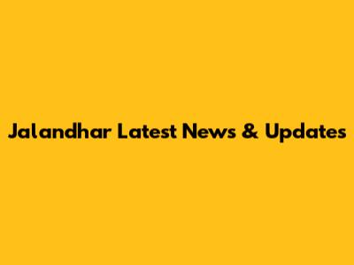 Jalandhar Latest News & Updates