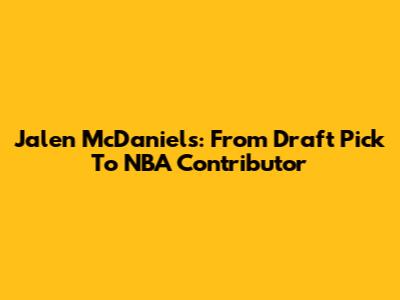 Jalen McDaniels: From Draft Pick To NBA Contributor