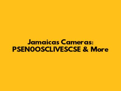 Jamaica's Cameras: PSEN0OSCLIVESCSE & More