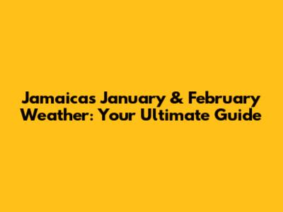 Jamaica's January & February Weather: Your Ultimate Guide