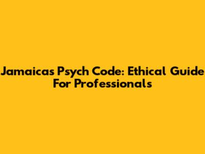 Jamaica's Psych Code: Ethical Guide For Professionals
